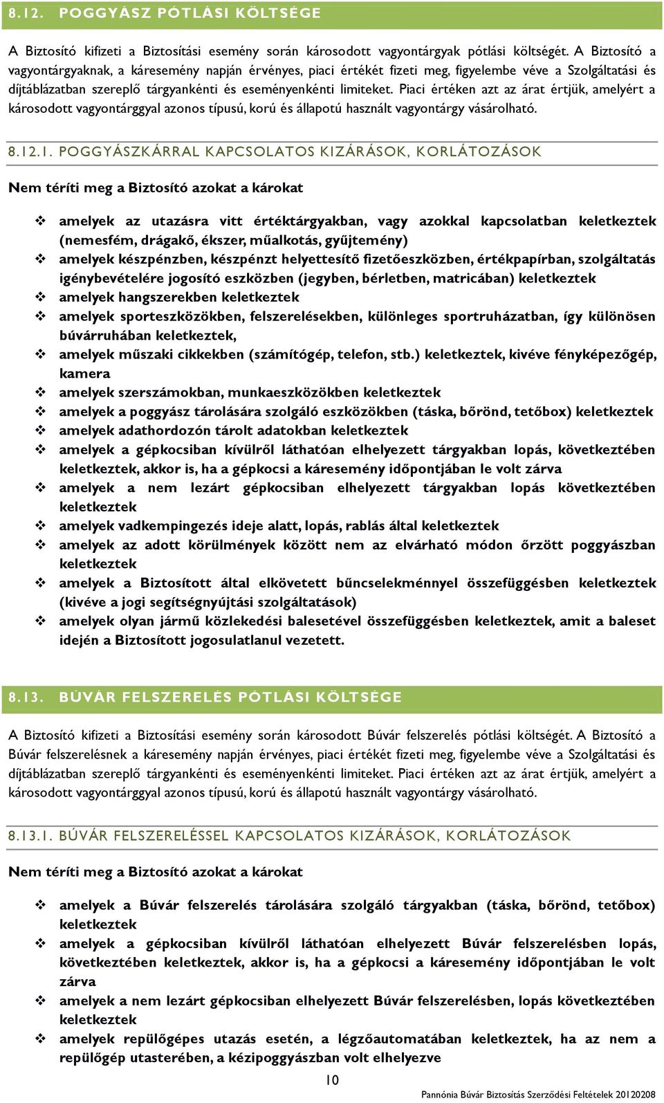 Piaci értéken azt az árat értjük, amelyért a károsodott vagyontárggyal azonos típusú, korú és állapotú használt vagyontárgy vásárolható. 8.12