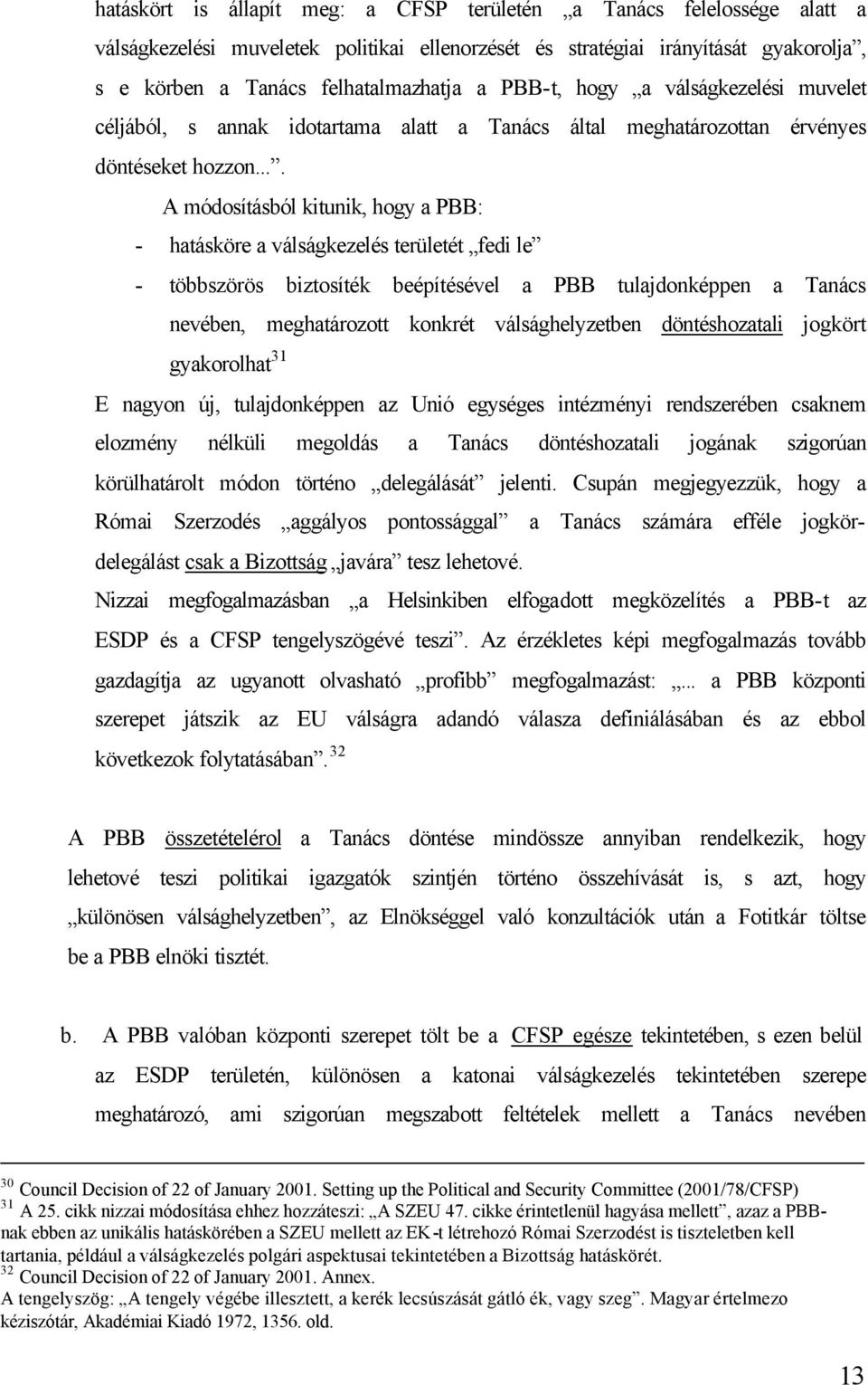 ... A módosításból kitunik, hogy a PBB: - hatásköre a válságkezelés területét fedi le - többszörös biztosíték beépítésével a PBB tulajdonképpen a Tanács nevében, meghatározott konkrét