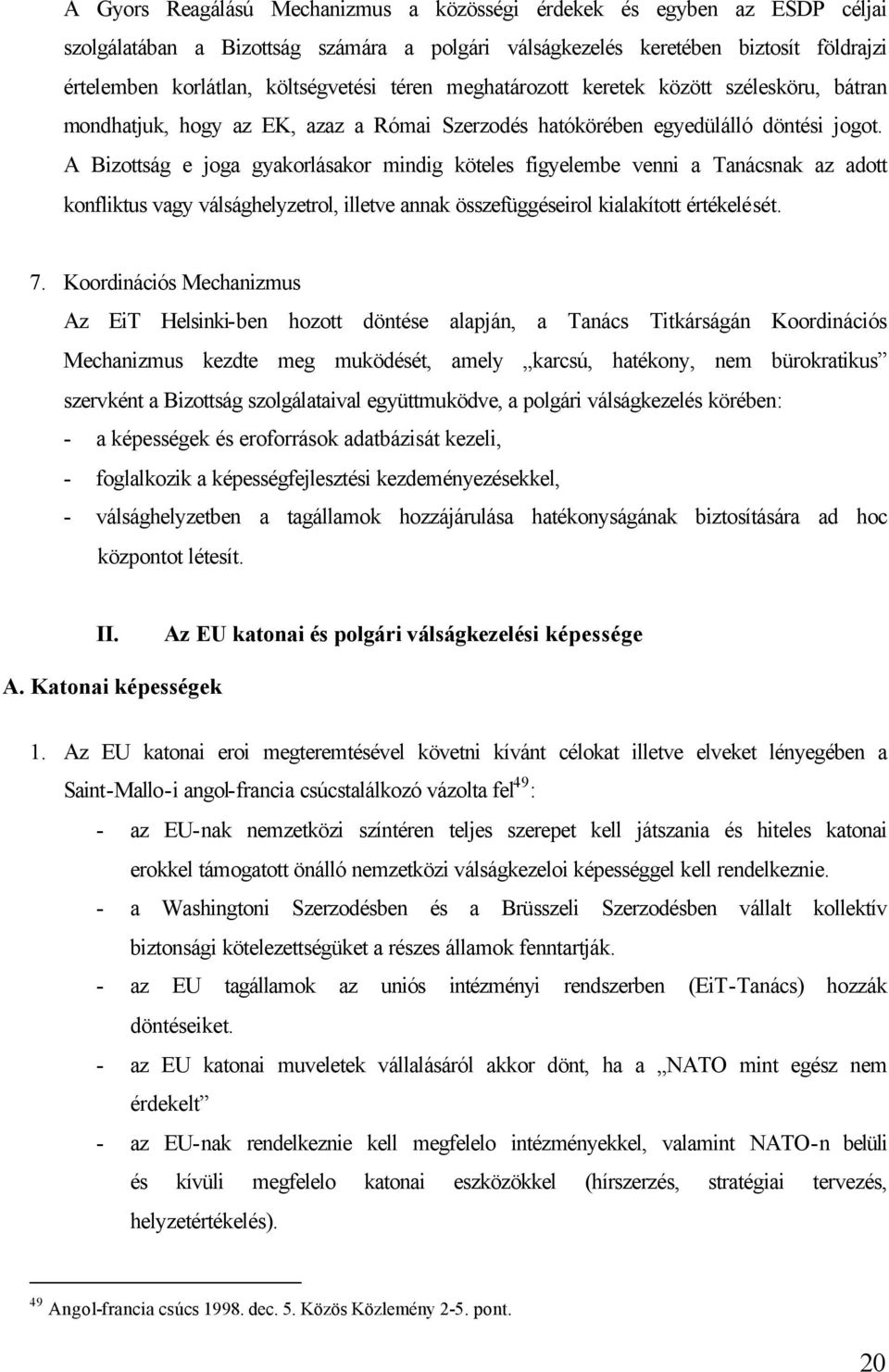 A Bizottság e joga gyakorlásakor mindig köteles figyelembe venni a Tanácsnak az adott konfliktus vagy válsághelyzetrol, illetve annak összefüggéseirol kialakított értékelését. 7.