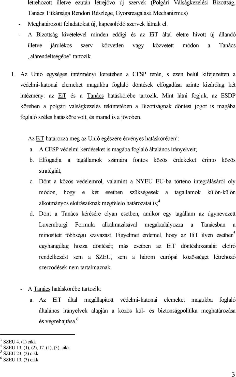 Az Unió egységes intézményi keretében a CFSP terén, s ezen belül kifejezetten a védelmi-katonai elemeket magukba foglaló döntések elfogadása szinte kizárólag két intézmény: az EiT és a Tanács