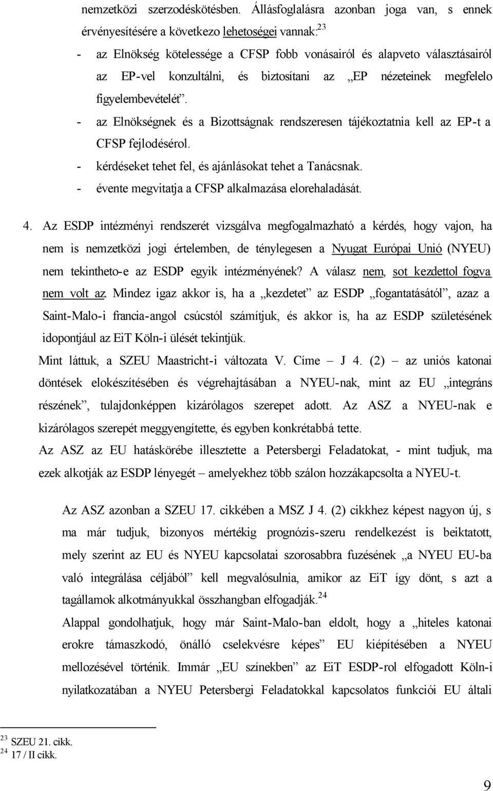 biztosítani az EP nézeteinek megfelelo figyelembevételét. - az Elnökségnek és a Bizottságnak rendszeresen tájékoztatnia kell az EP-t a CFSP fejlodésérol.