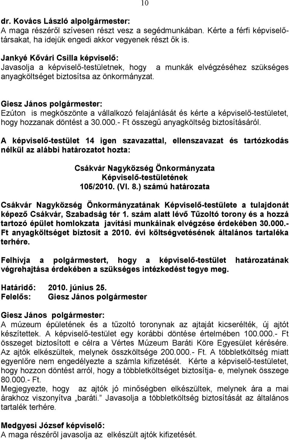 Ezúton is megköszönte a vállalkozó felajánlását és kérte a képviselı-testületet, hogy hozzanak döntést a 30.000.- Ft összegő anyagköltség biztosításáról.