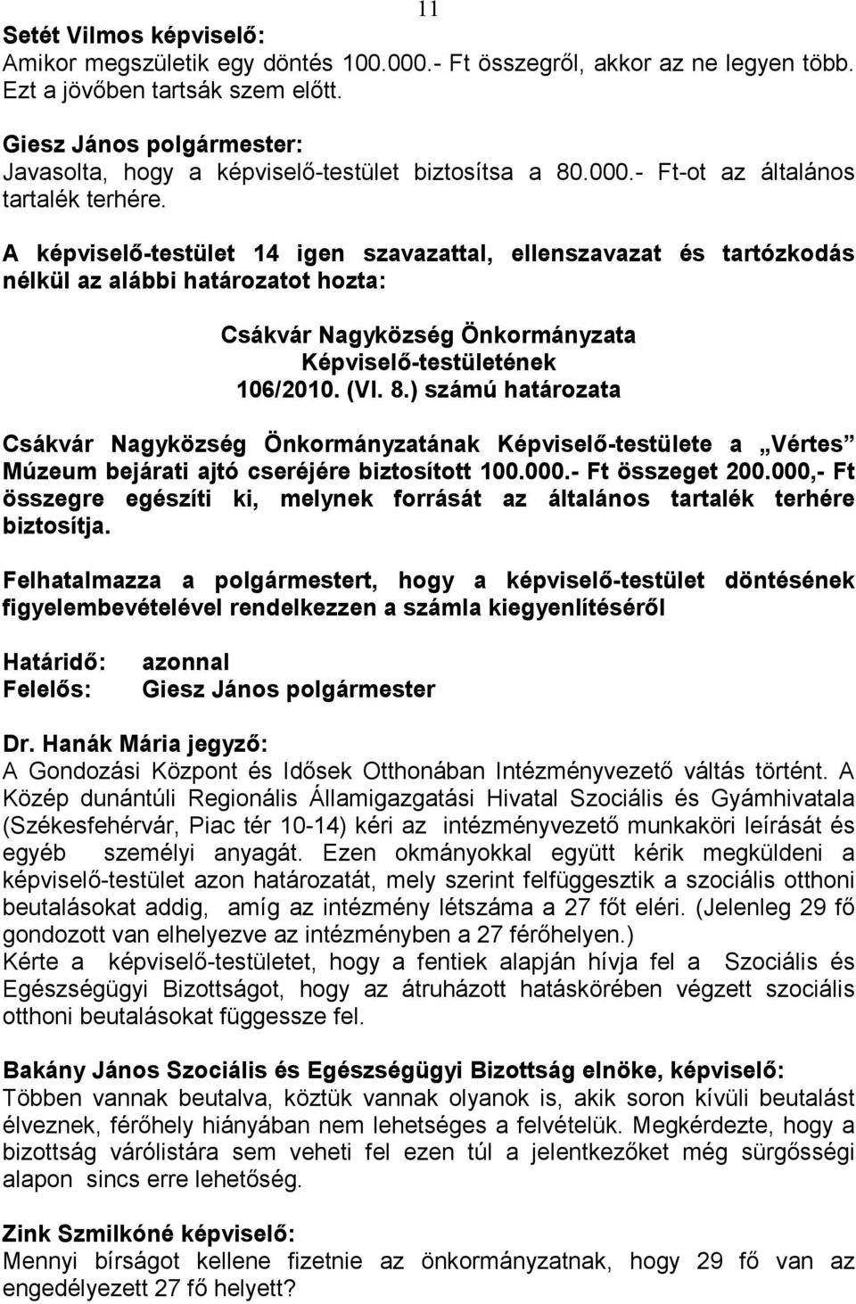 ) számú határozata Csákvár Nagyközség Önkormányzatának Képviselı-testülete a Vértes Múzeum bejárati ajtó cseréjére biztosított 100.000.- Ft összeget 200.