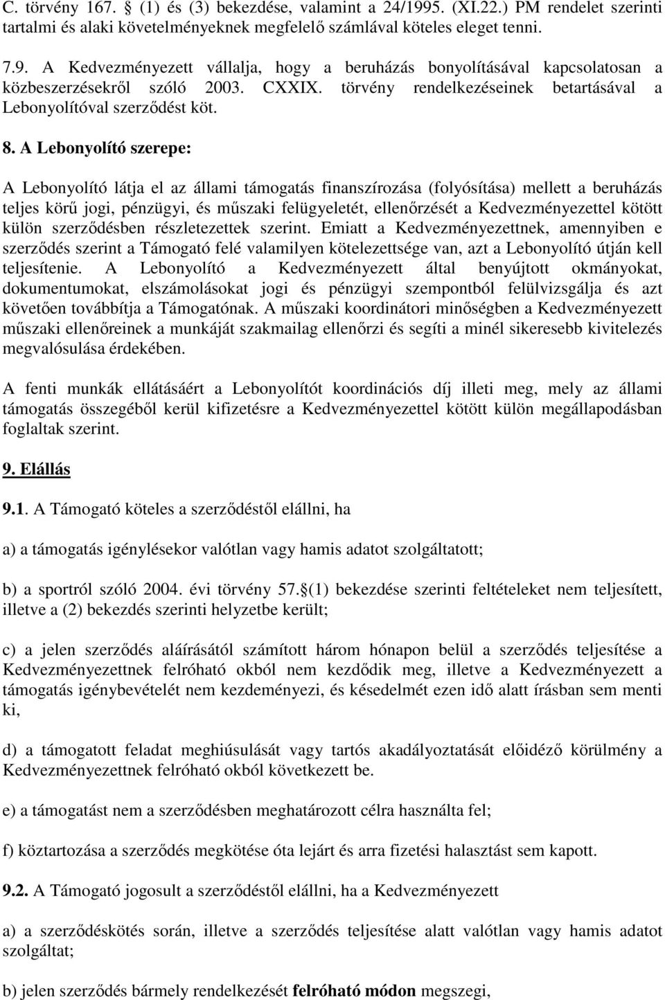 A Lebonyolító szerepe: A Lebonyolító látja el az állami támogatás finanszírozása (folyósítása) mellett a beruházás teljes körő jogi, pénzügyi, és mőszaki felügyeletét, ellenırzését a