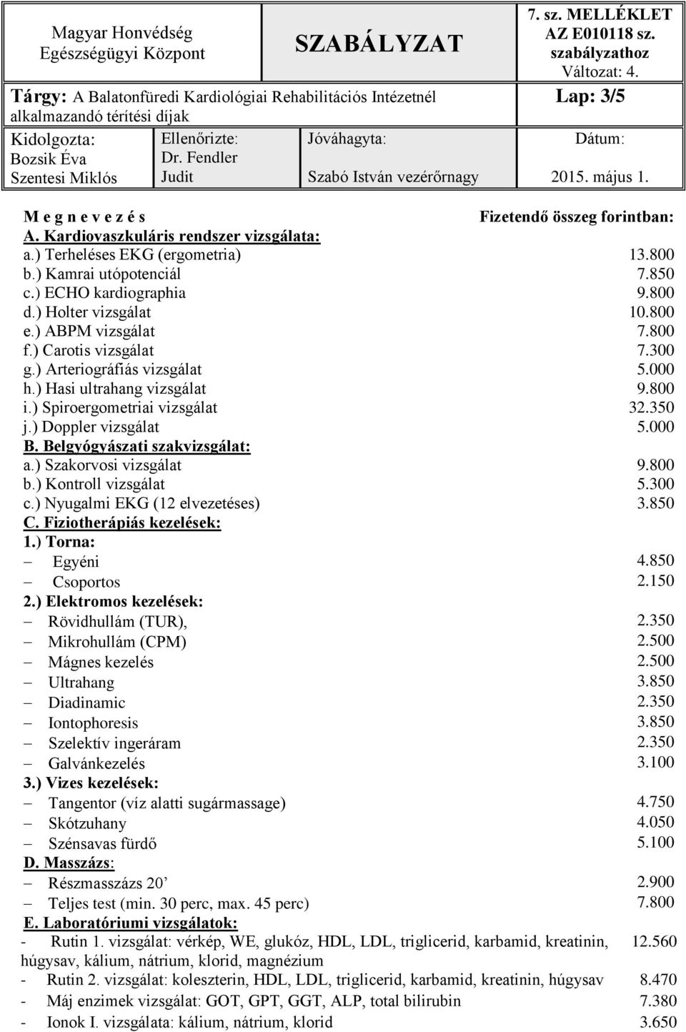 ) Doppler vizsgálat 5.000 B. Belgyógyászati szakvizsgálat: a.) Szakorvosi vizsgálat 9.800 b.) Kontroll vizsgálat 5.300 c.) Nyugalmi EKG (12 elvezetéses) 3.850 C. Fiziotherápiás kezelések: 1.