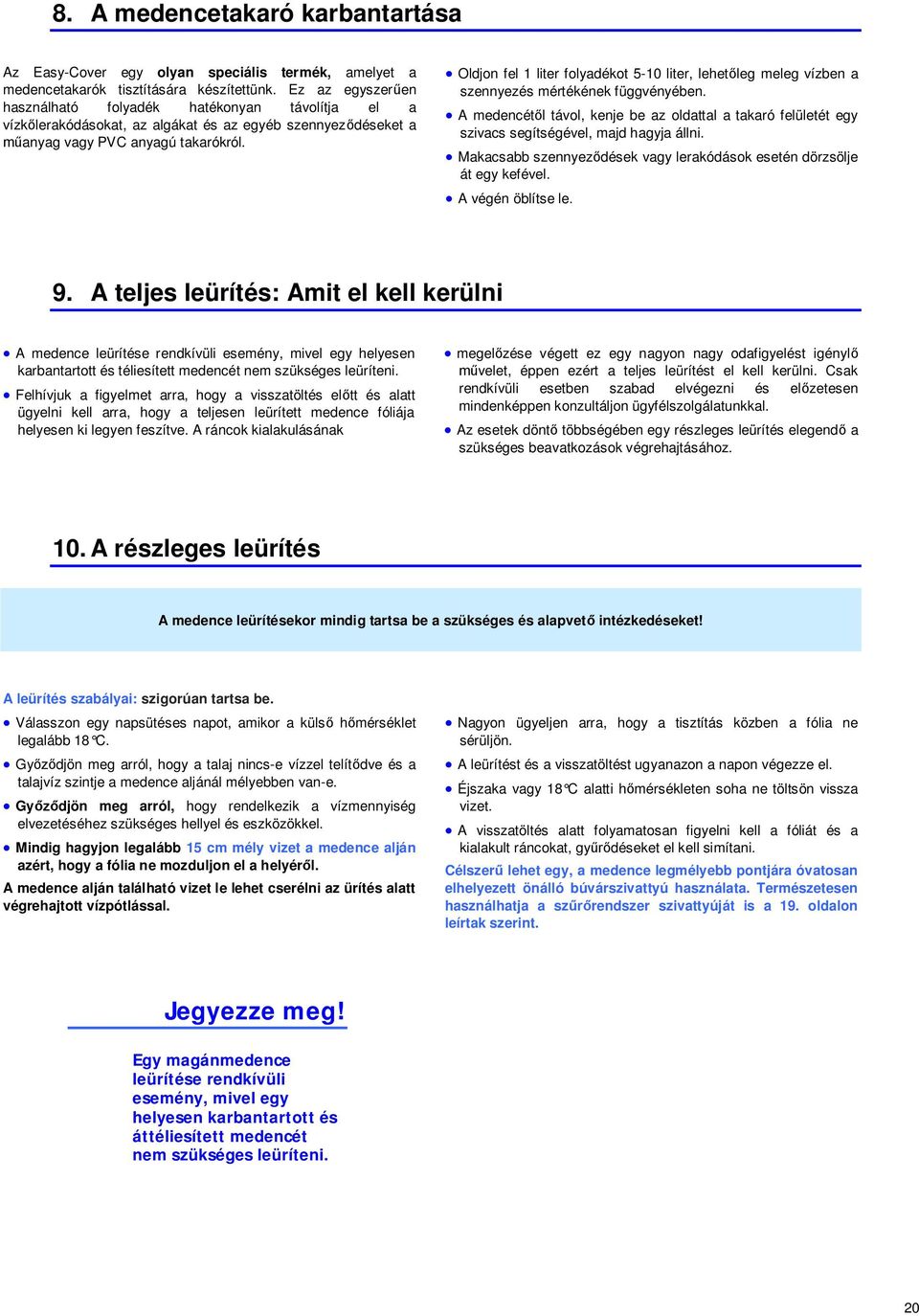 Oldjon fel 1 liter folyadékot 5-10 liter, lehet leg meleg vízben a szennyezés mértékének függvényében.