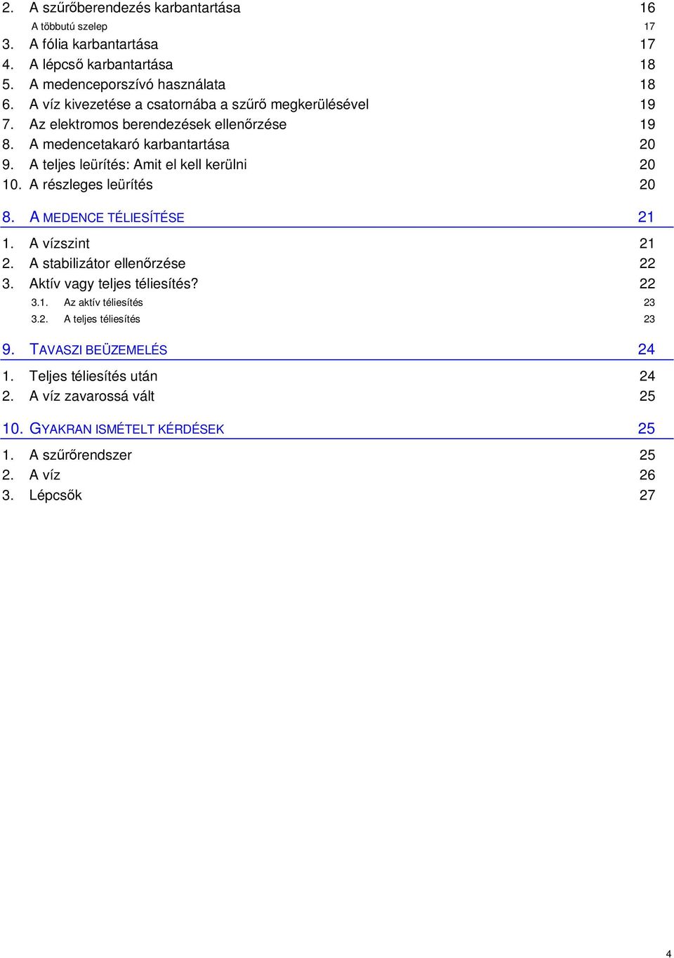 A teljes leürítés: Amit el kell kerülni 20 10. A részleges leürítés 20 8. A MEDENCE TÉLIESÍTÉSE 21 1. A vízszint 21 2. A stabilizátor ellen rzése 22 3.