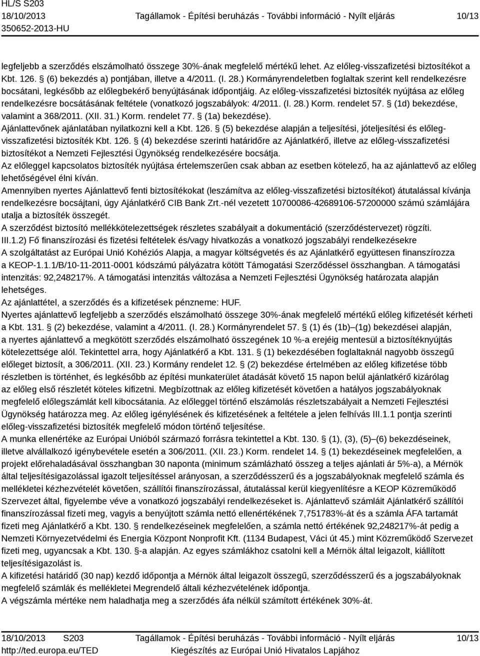 Az előleg-visszafizetési biztosíték nyújtása az előleg rendelkezésre bocsátásának feltétele (vonatkozó jogszabályok: 4/2011. (I. 28.) Korm. rendelet 57. (1d) bekezdése, valamint a 368/2011. (XII. 31.