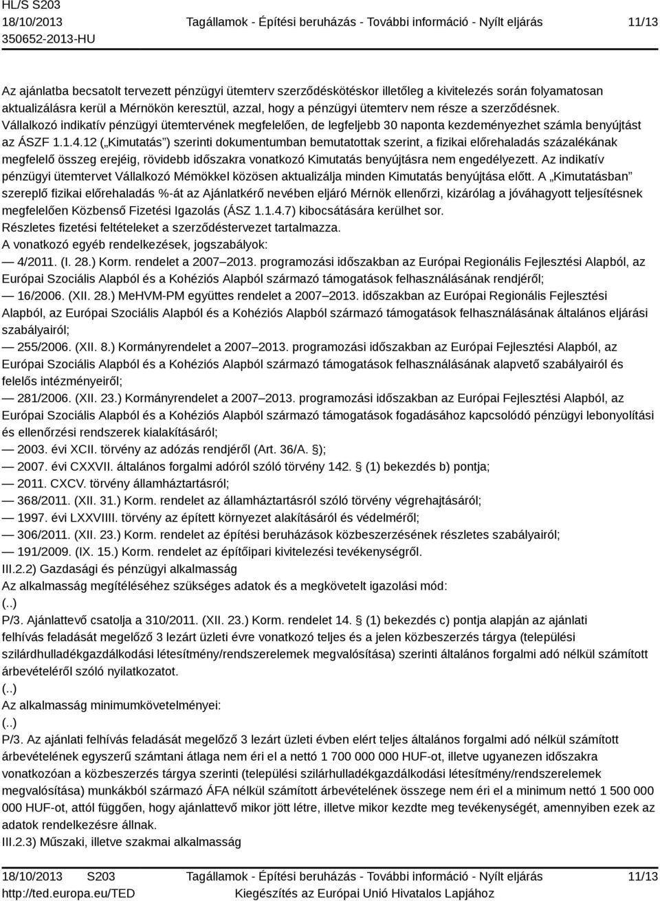 12 ( Kimutatás ) szerinti dokumentumban bemutatottak szerint, a fizikai előrehaladás százalékának megfelelő összeg erejéig, rövidebb időszakra vonatkozó Kimutatás benyújtásra nem engedélyezett.