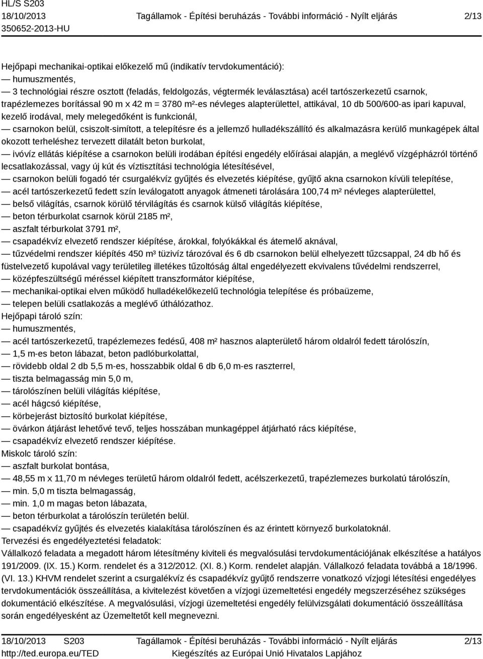 csiszolt-simított, a telepítésre és a jellemző hulladékszállító és alkalmazásra kerülő munkagépek által okozott terheléshez tervezett dilatált beton burkolat, ivóvíz ellátás kiépítése a csarnokon