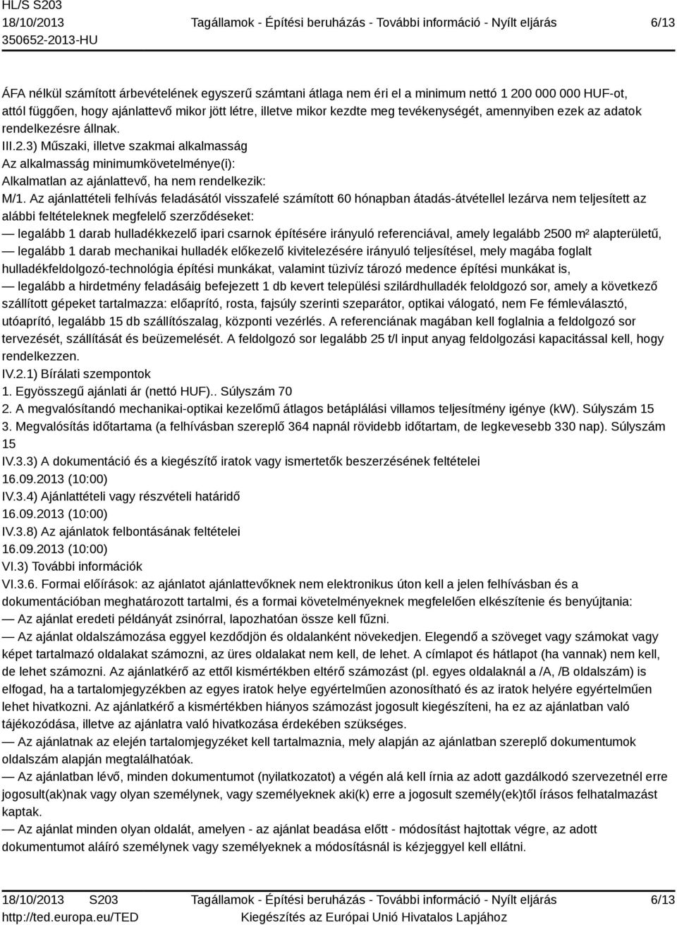 Az ajánlattételi felhívás feladásától visszafelé számított 60 hónapban átadás-átvétellel lezárva nem teljesített az alábbi feltételeknek megfelelő szerződéseket: legalább 1 darab hulladékkezelő ipari