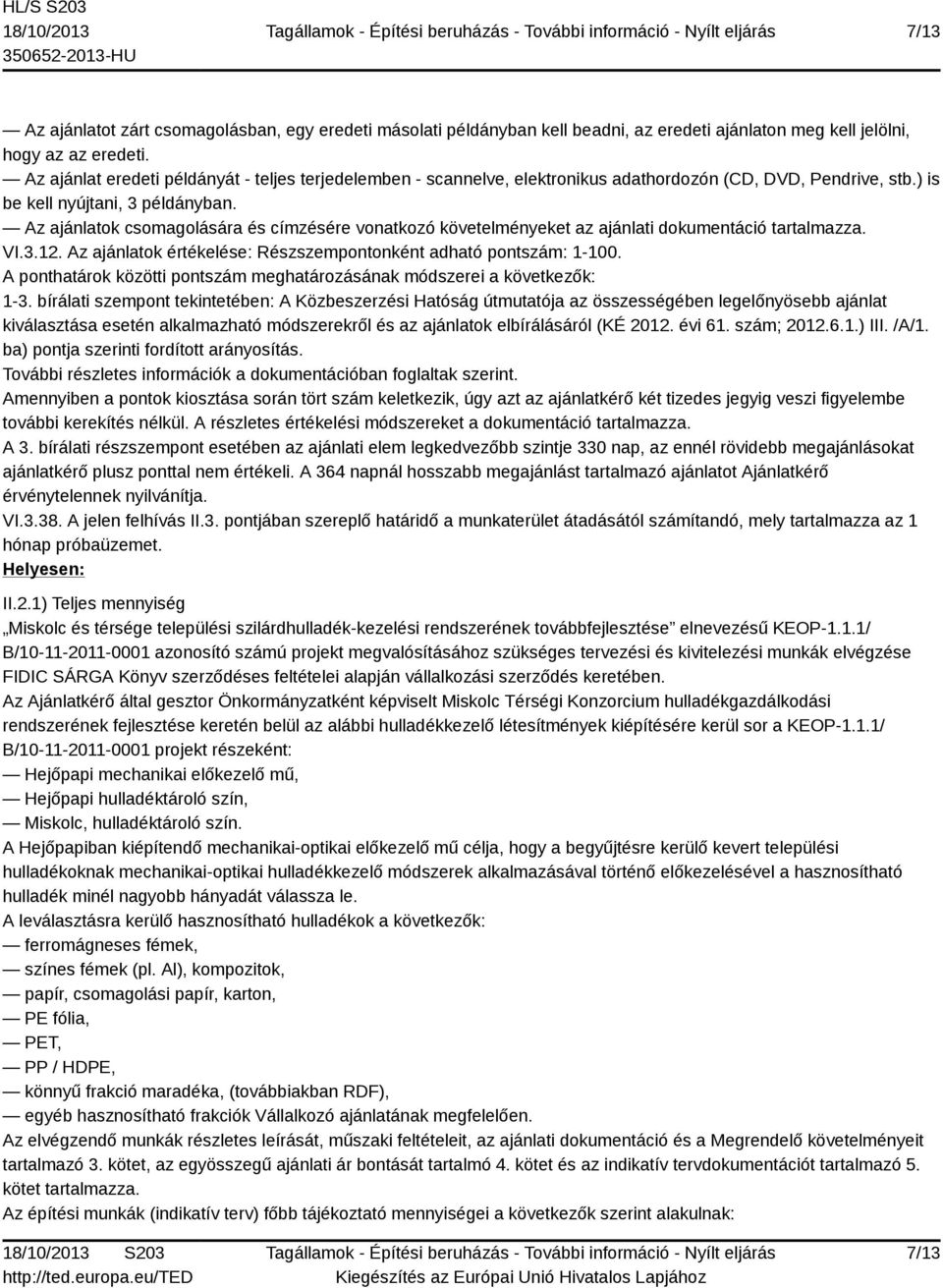 Az ajánlatok csomagolására és címzésére vonatkozó követelményeket az ajánlati dokumentáció tartalmazza. VI.3.12. Az ajánlatok értékelése: Részszempontonként adható pontszám: 1-100.