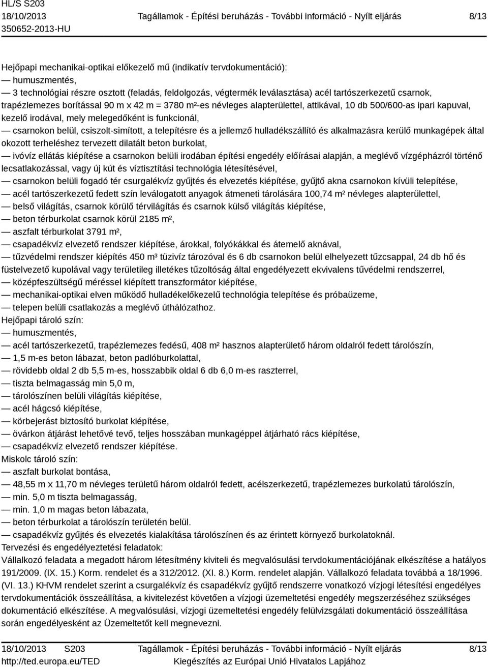 csiszolt-simított, a telepítésre és a jellemző hulladékszállító és alkalmazásra kerülő munkagépek által okozott terheléshez tervezett dilatált beton burkolat, ivóvíz ellátás kiépítése a csarnokon