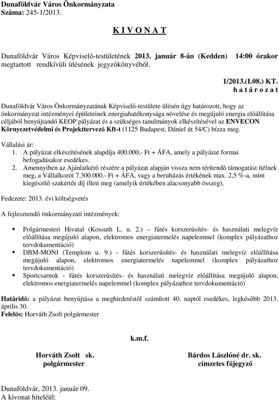 benyújtandó KEOP pályázat és a szükséges tanulmányok elkészítésével az ENVECON Környezetvédelmi és Projekttervező Kft-t (1125 Budapest, Dániel út 54/C) bízza meg. Vállalási ár: 1.