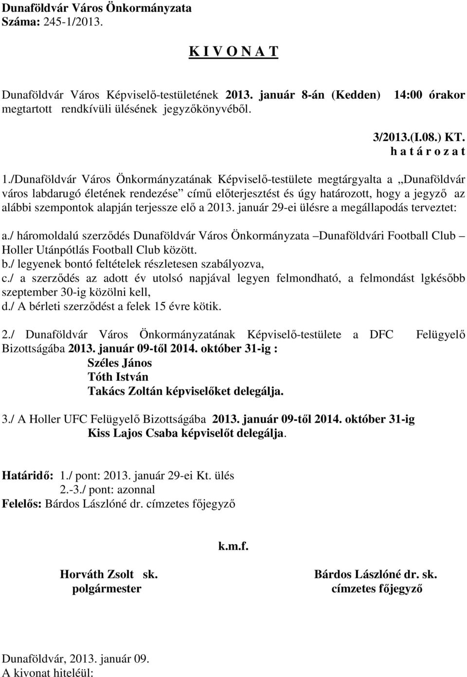 terjessze elő a 2013. január 29-ei ülésre a megállapodás terveztet: a./ háromoldalú szerződés Dunaföldvár Város Önkormányzata Dunaföldvári Football Club Holler Utánpótlás Football Club között. b.