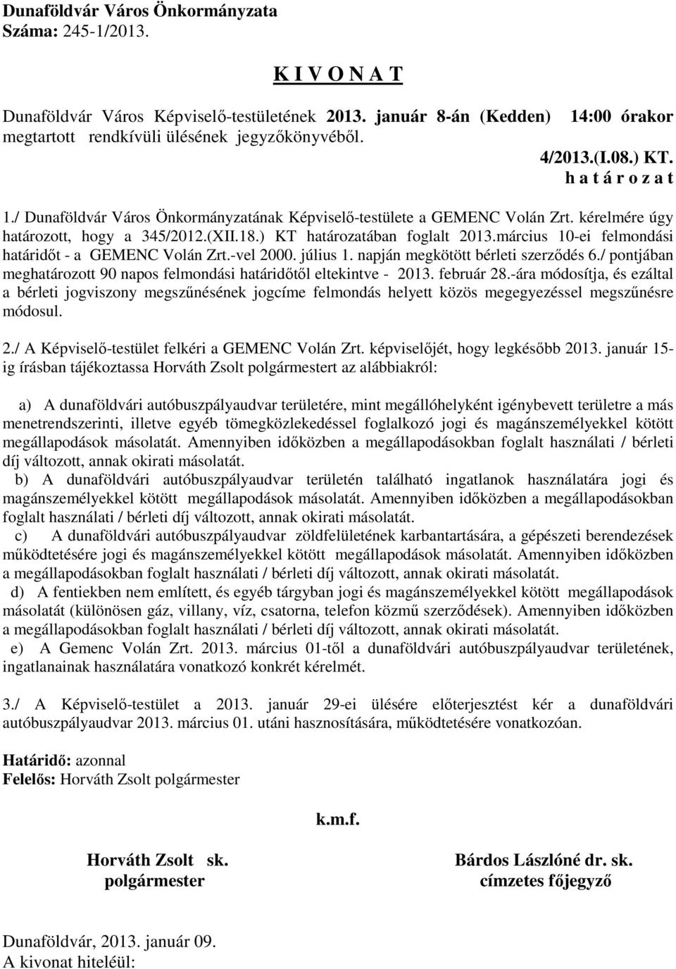 február 28.-ára módosítja, és ezáltal a bérleti jogviszony megszűnésének jogcíme felmondás helyett közös megegyezéssel megszűnésre módosul. 2./ A Képviselő-testület felkéri a GEMENC Volán Zrt.