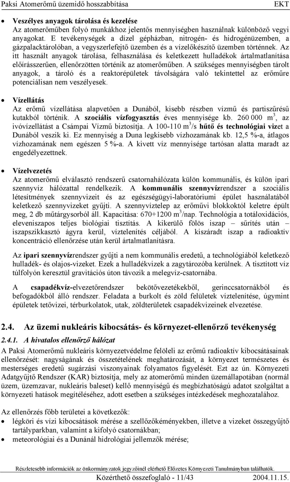 Az itt használt anyagok tárolása, felhasználása és keletkezett hulladékok ártalmatlanítása előírásszerűen, ellenőrzötten történik az atomerőműben.