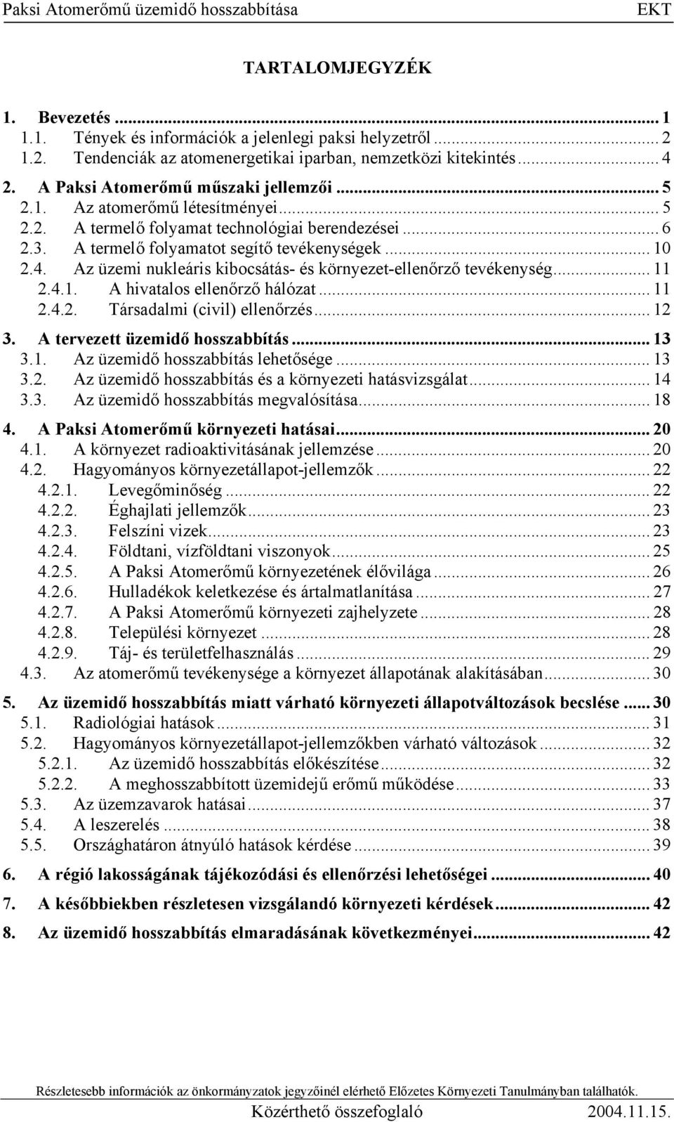 Az üzemi nukleáris kibocsátás- és környezet-ellenőrző tevékenység... 11 2.4.1. A hivatalos ellenőrző hálózat... 11 2.4.2. Társadalmi (civil) ellenőrzés... 12 3. A tervezett üzemidő hosszabbítás... 13 3.