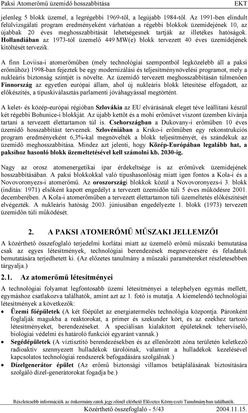 Hollandiában az 1973-tól üzemelő 449 MW(e) blokk tervezett 40 éves üzemidejének kitöltését tervezik.