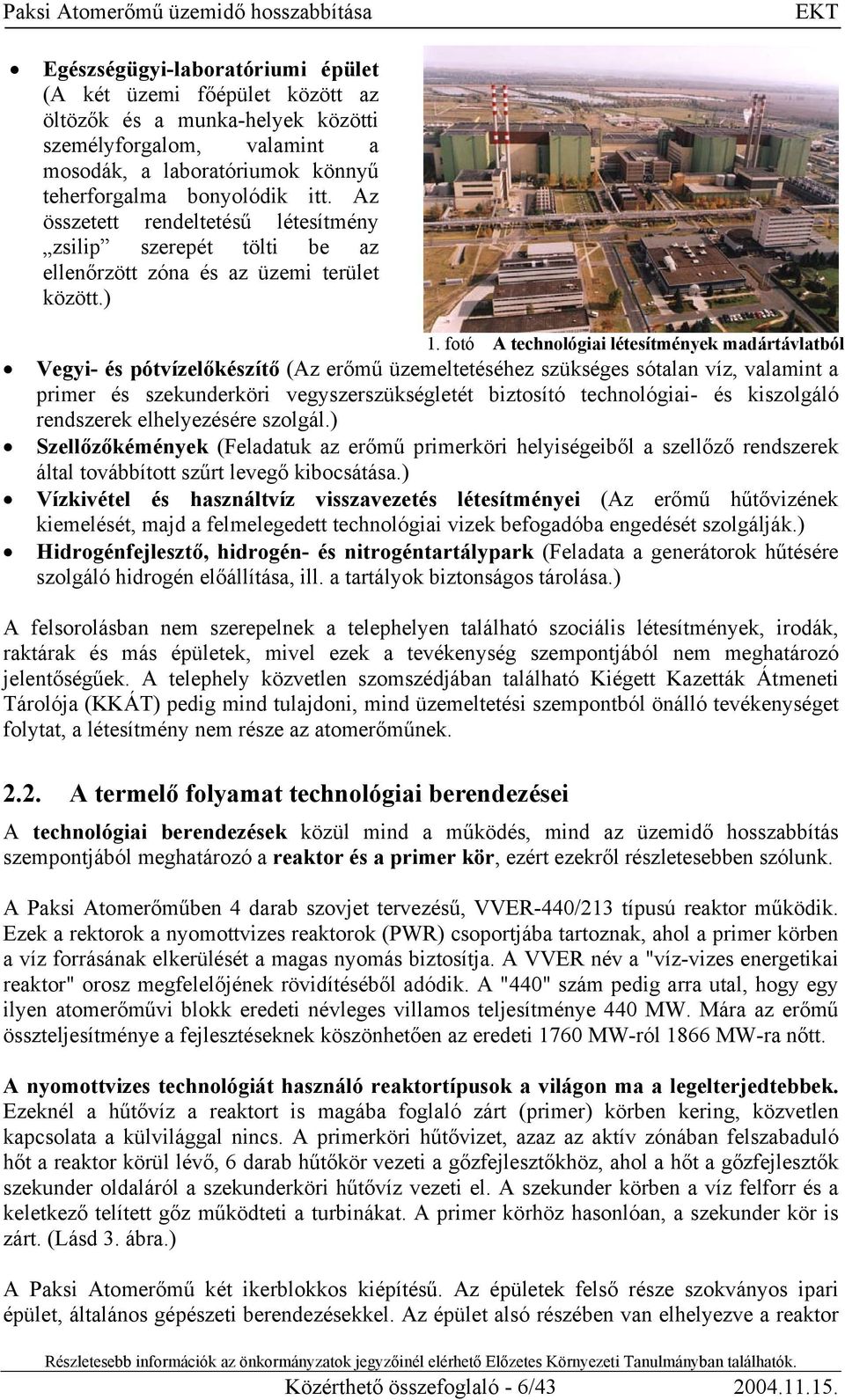 fotó A technológiai létesítmények madártávlatból Vegyi- és pótvízelőkészítő (Az erőmű üzemeltetéséhez szükséges sótalan víz, valamint a primer és szekunderköri vegyszerszükségletét biztosító