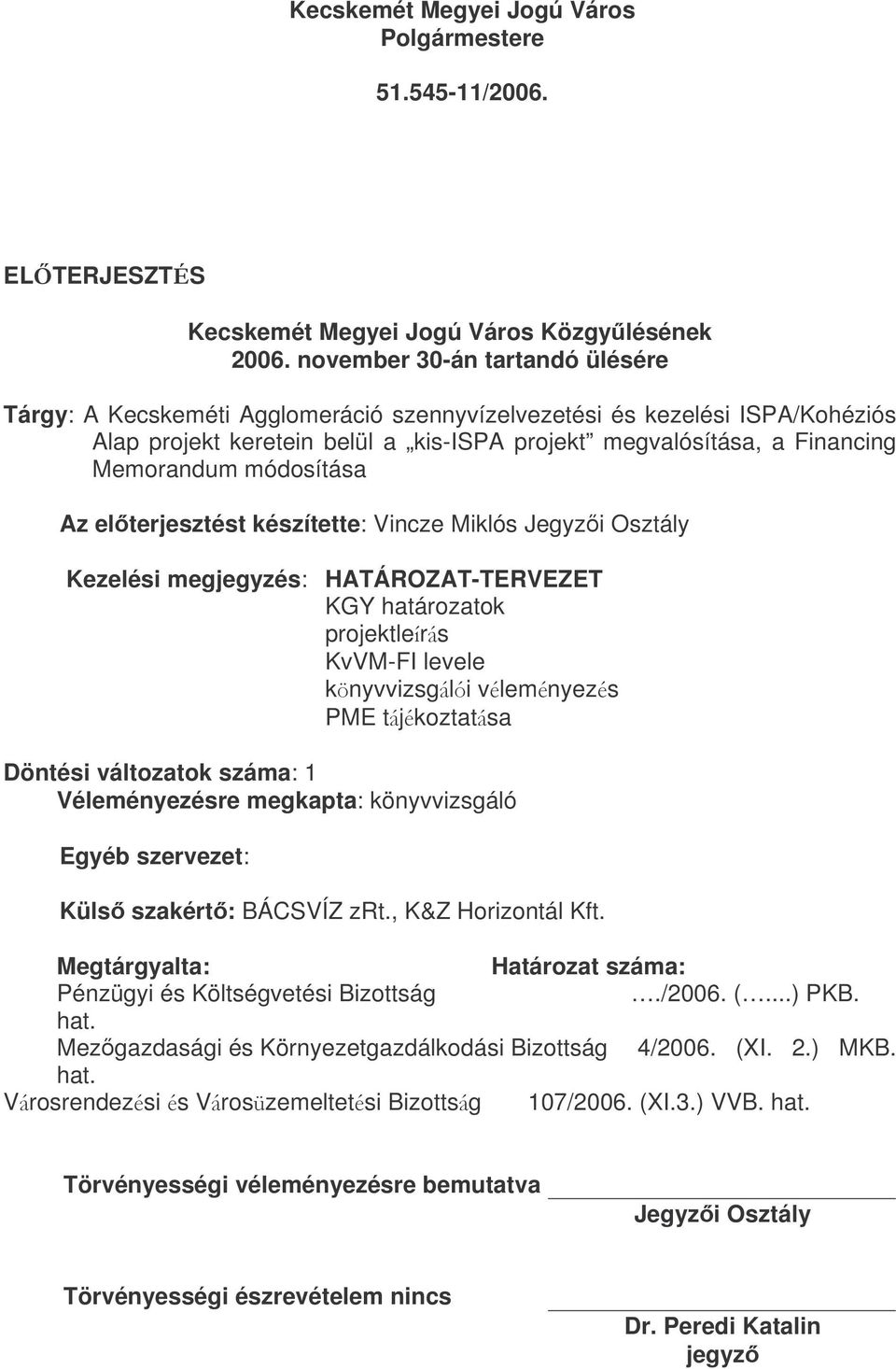 módosítása Az elterjesztést készítette: Vincze Miklós Jegyzi Osztály Kezelési megjegyzés: HATÁROZAT-TERVEZET KGY határozatok projektlers KvVM-FI levele knyvvizsgli vlemnyezs PME tjkoztatsa Döntési