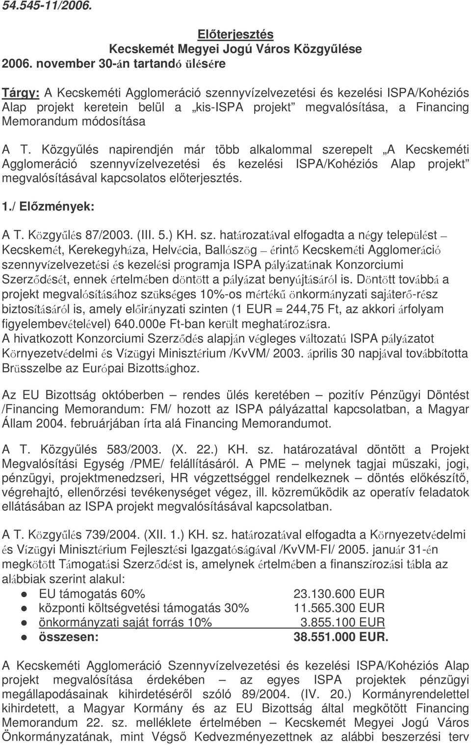 módosítása A T. Közgylés napirendjén már több alkalommal szerepelt A Kecskeméti Agglomeráció szennyvízelvezetési és kezelési ISPA/Kohéziós Alap projekt megvalósításával kapcsolatos elterjesztés. 1.