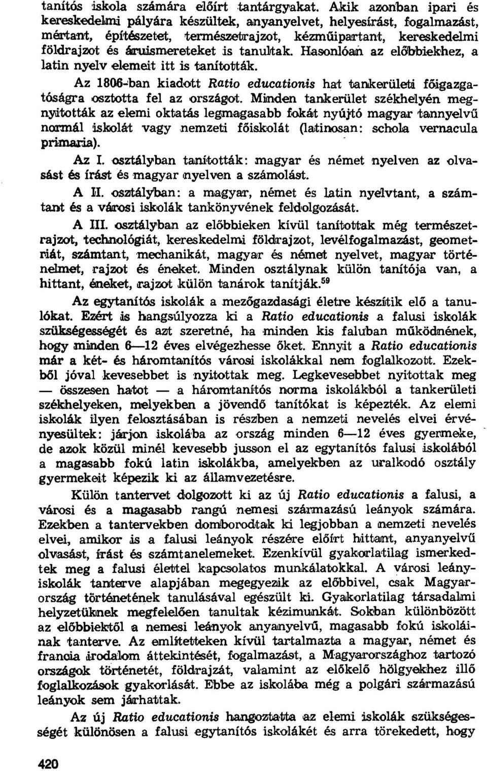 tanultak. Hasonlóan az el őbbiekhez, a latin nyelv elemeit itt Is tanították. Az 1806-ban kiadott Ratio educationis hat tankerületi f őigazgatóságra osztotta fel az országot.