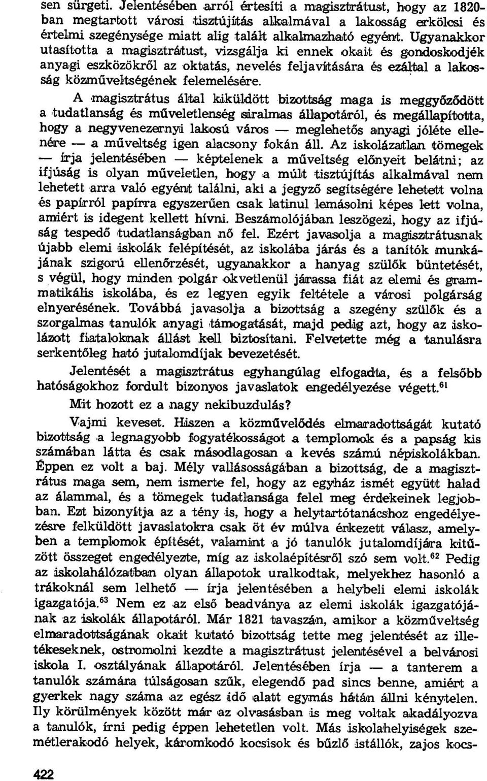 A magisztrátus által kiküldött bizottság maga Is meggy őződött a tudatlanság és műveletlenség siralmas állapotáról, és megállapította, hogy a ngyvenezernyi lakosú város - meglehet ős anyagi jóléte