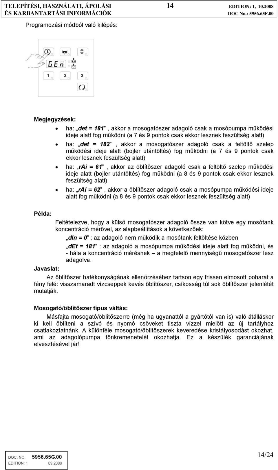 alatt) ha: det = 182, akkor a mosogatószer adagoló csak a feltöltő szelep működési ideje alatt (bojler utántöltés) fog működni (a 7 és 9 pontok csak ekkor lesznek feszültség alatt) ha: rai = 61,