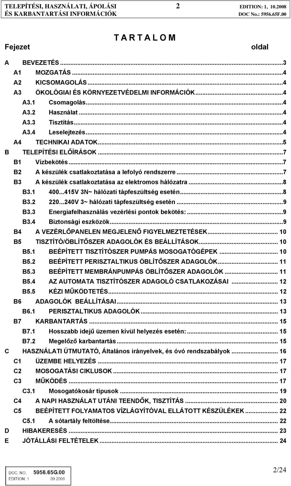 ..7 B3 A készülék csatlakoztatása az elektromos hálózatra...8 B3.1 400...415V 3N~ hálózati tápfeszültség esetén...8 B3.2 220...240V 3~ hálózati tápfeszültség esetén...9 B3.