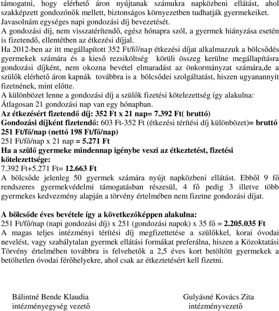 Ha 2012-ben az itt megállapított 352 Ft/fő/nap étkezési díjat alkalmazzuk a bölcsődés gyermekek számára és a kieső rezsiköltség körüli összeg kerülne megállapításra gondozási díjként, nem okozna