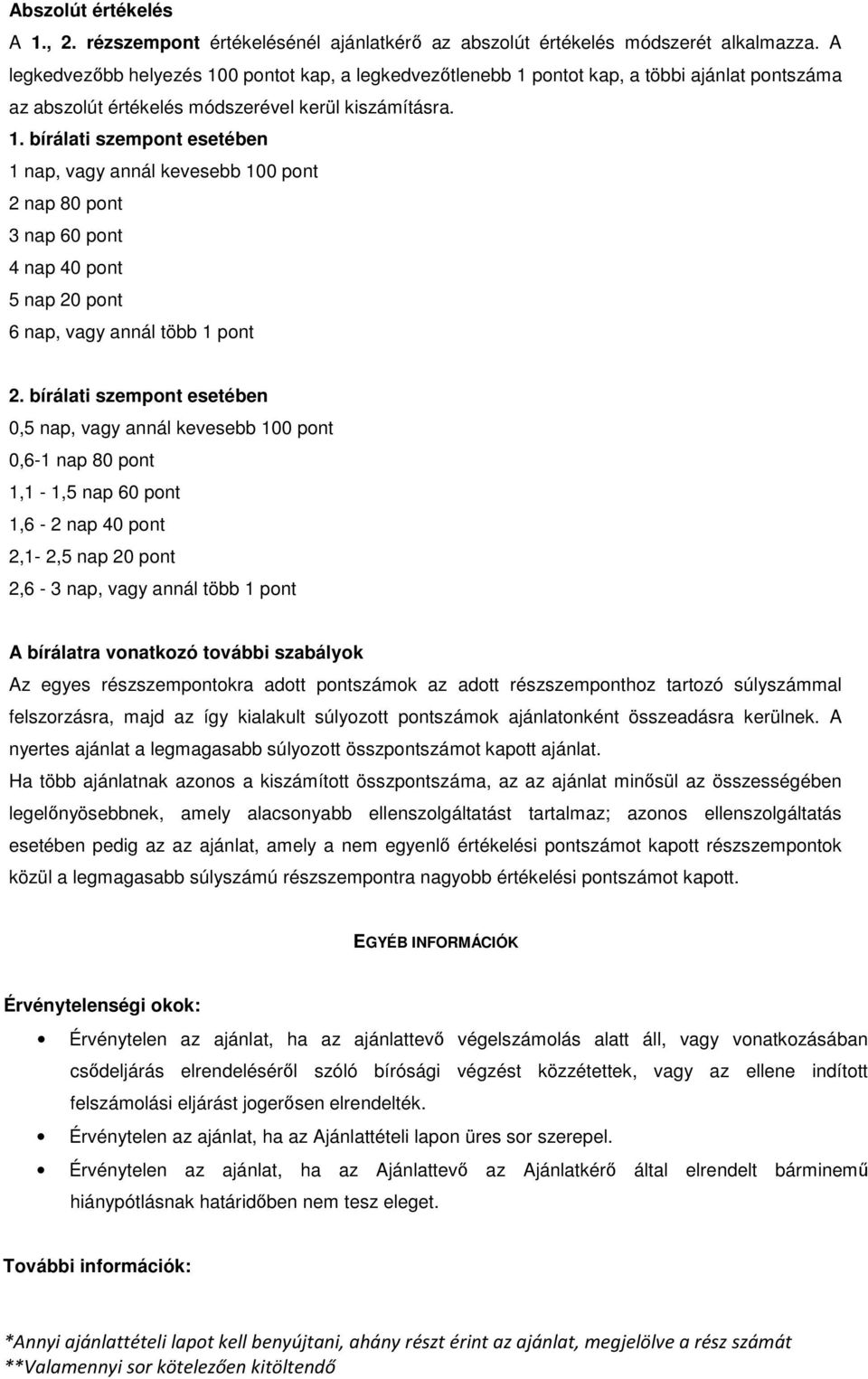 bírálati szempont esetében 0, nap, vagy annál kevesebb 100 pont 0,6-1 nap 80 pont 1,1-1, nap 60 pont 1,6-2 nap pont 2,1-2, nap 20 pont 2,6-3 nap, vagy annál több 1 pont A bírálatra vonatkozó további