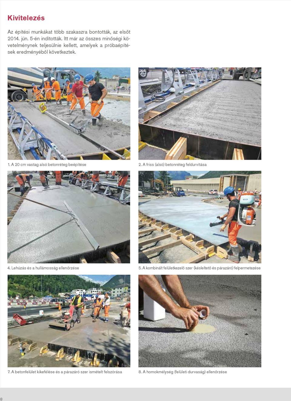 A 20 cm vastag alsó betonréteg beépítése 2. A friss (alsó) betonréteg feldurvítása 4. Lehúzás és a hullámosság ellenőrzése 5.