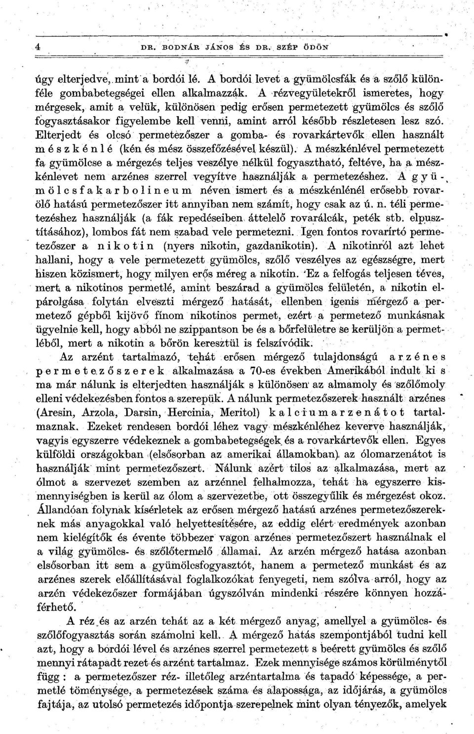 Elterjedt és olcsó permetézőszer a gomba- és rovarkártevők ellen használt mószkénl é (kén és mész összefőzésével készül).