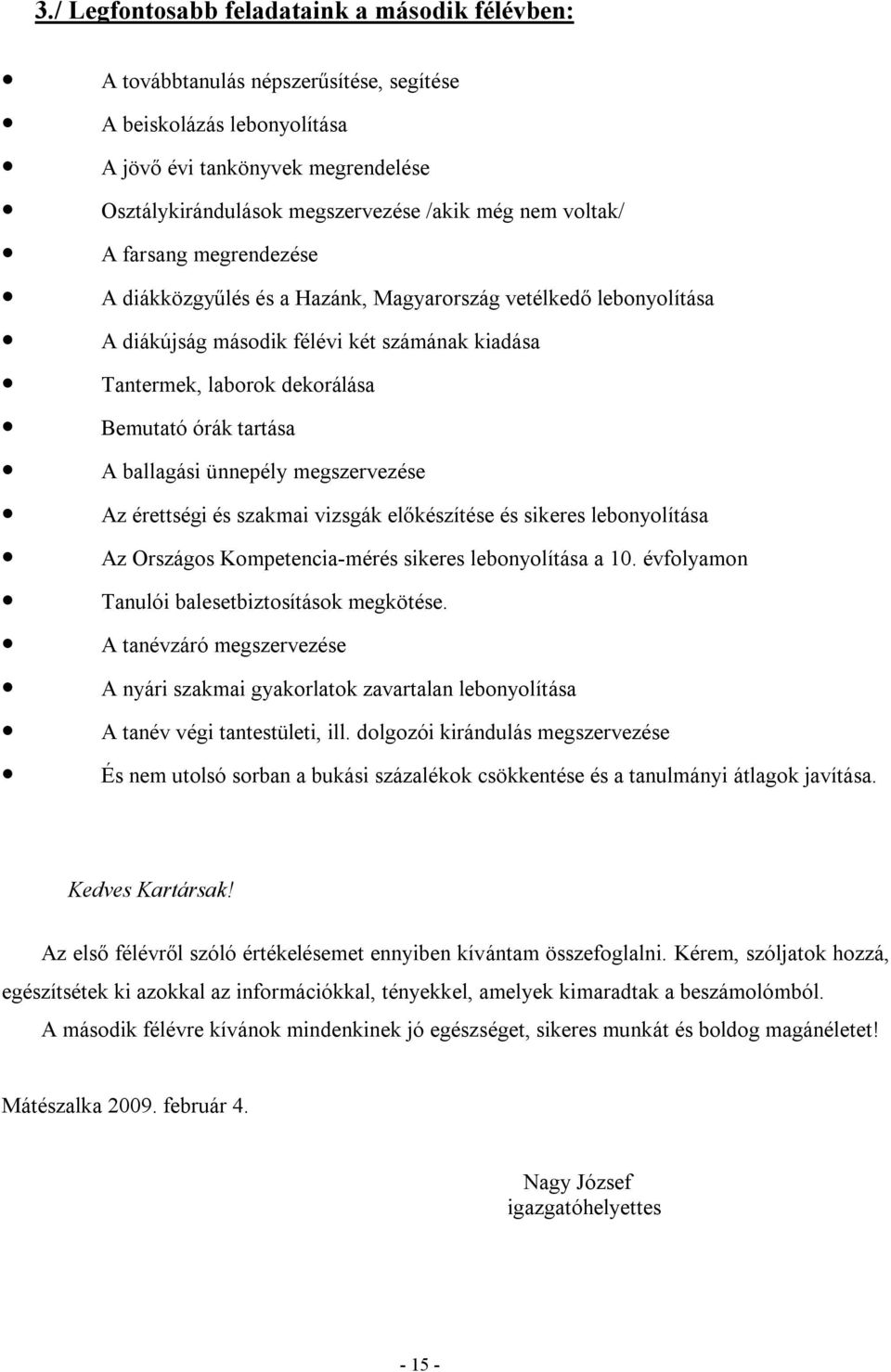 tartása A ballagási ünnepély megszervezése Az érettségi és szakmai vizsgák előkészítése és sikeres lebonyolítása Az Országos Kompetencia-mérés sikeres lebonyolítása a 10.