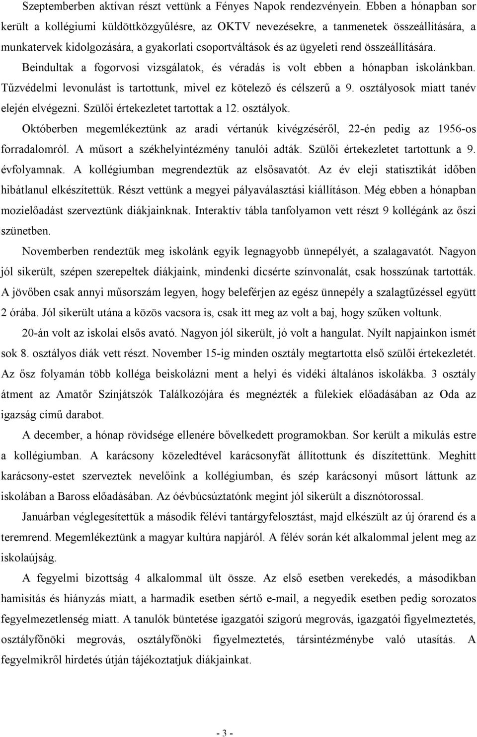 összeállítására. Beindultak a fogorvosi vizsgálatok, és véradás is volt ebben a hónapban iskolánkban. Tűzvédelmi levonulást is tartottunk, mivel ez kötelező és célszerű a 9.