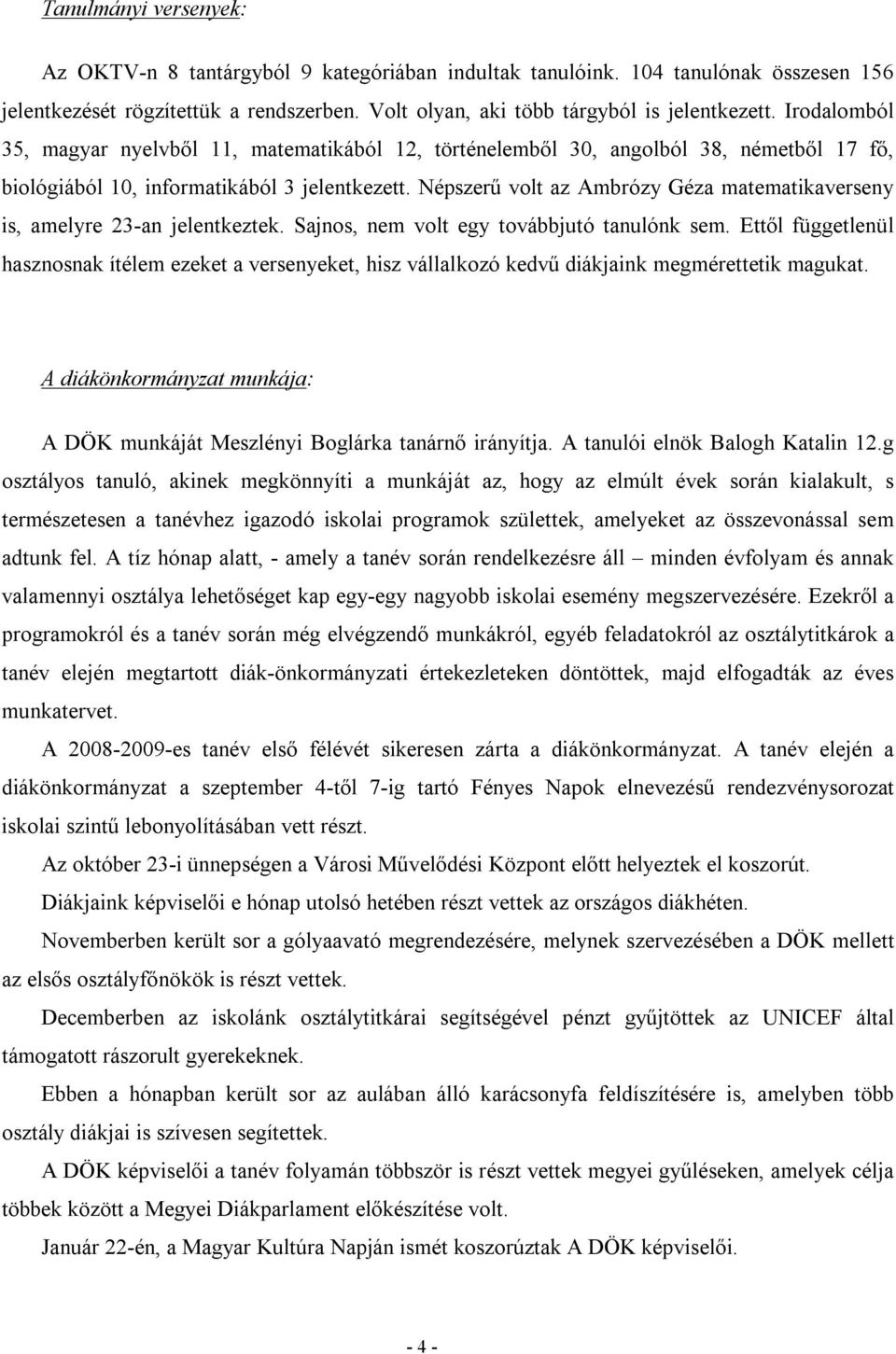 Népszerű volt az Ambrózy Géza matematikaverseny is, amelyre 23-an jelentkeztek. Sajnos, nem volt egy továbbjutó tanulónk sem.