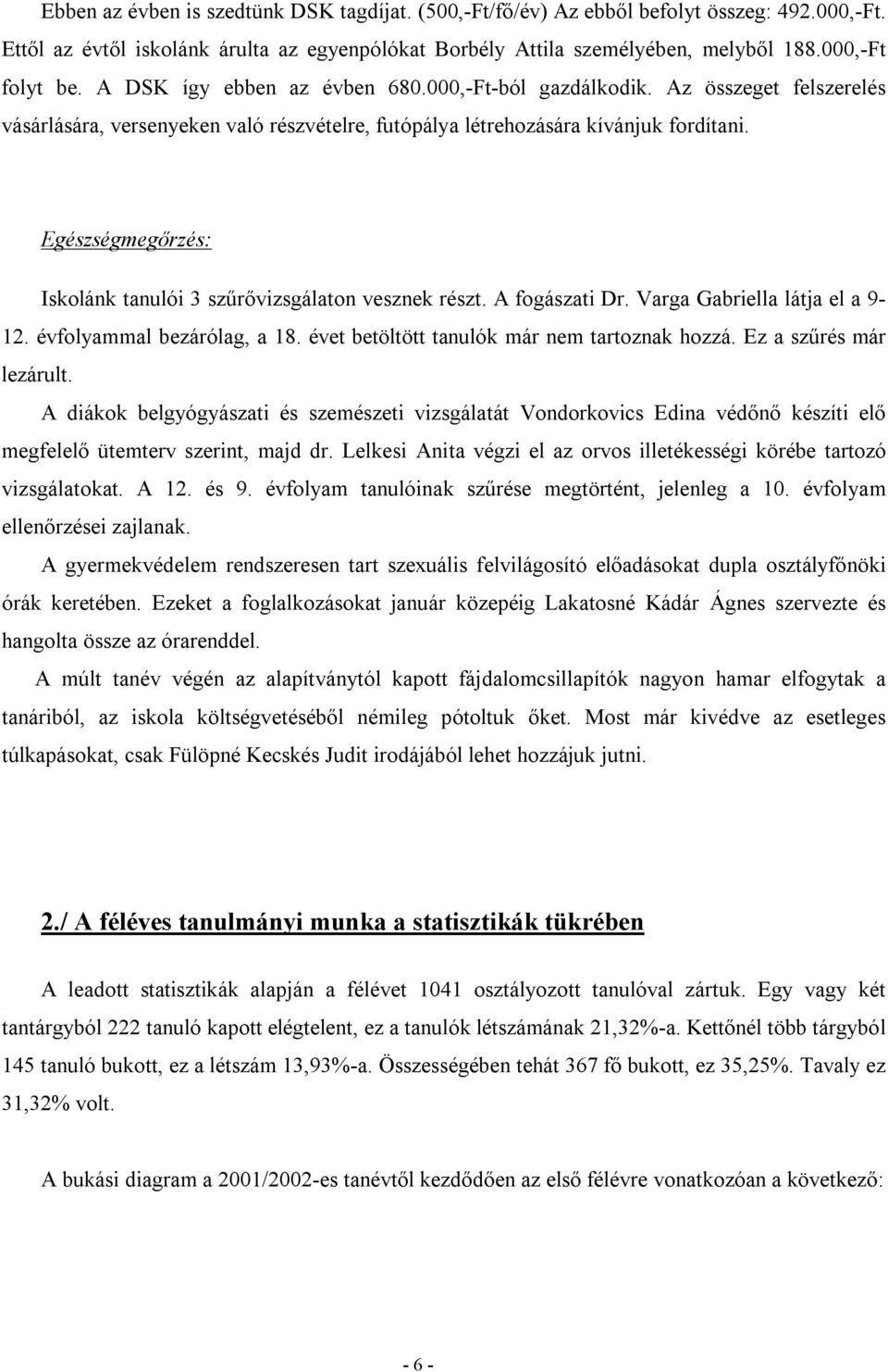 Egészségmegőrzés: Iskolánk tanulói 3 szűrővizsgálaton vesznek részt. A fogászati Dr. Varga Gabriella látja el a 9-12. évfolyammal bezárólag, a 18. évet betöltött tanulók már nem tartoznak hozzá.