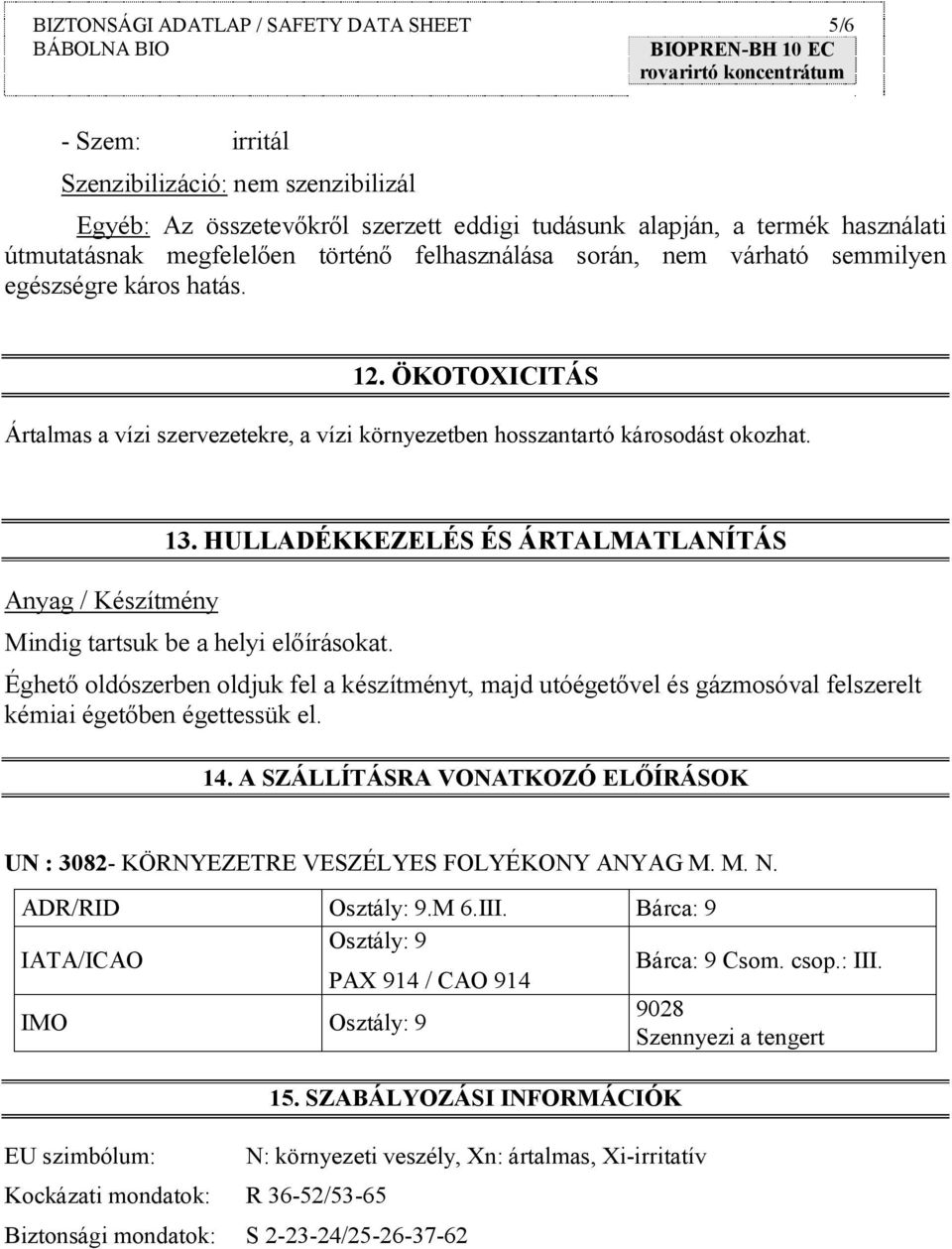 HULLADÉKKEZELÉS ÉS ÁRTALMATLANÍTÁS Mindig tartsuk be a helyi előírásokat. Éghető oldószerben oldjuk fel a készítményt, majd utóégetővel és gázmosóval felszerelt kémiai égetőben égettessük el. 14.