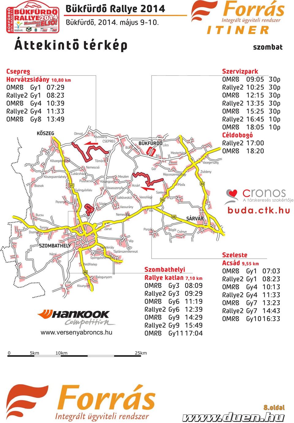 Szombathelyi Rallye katlan 7,10 km OMRB Gy3 08:09 Rallye2 Gy3 09:29 OMRB Gy6 11:19 Rallye2 Gy6 12:39 OMRB Gy9 14:29 Rallye2 Gy9 15:49 OMRB Gy11 17:04