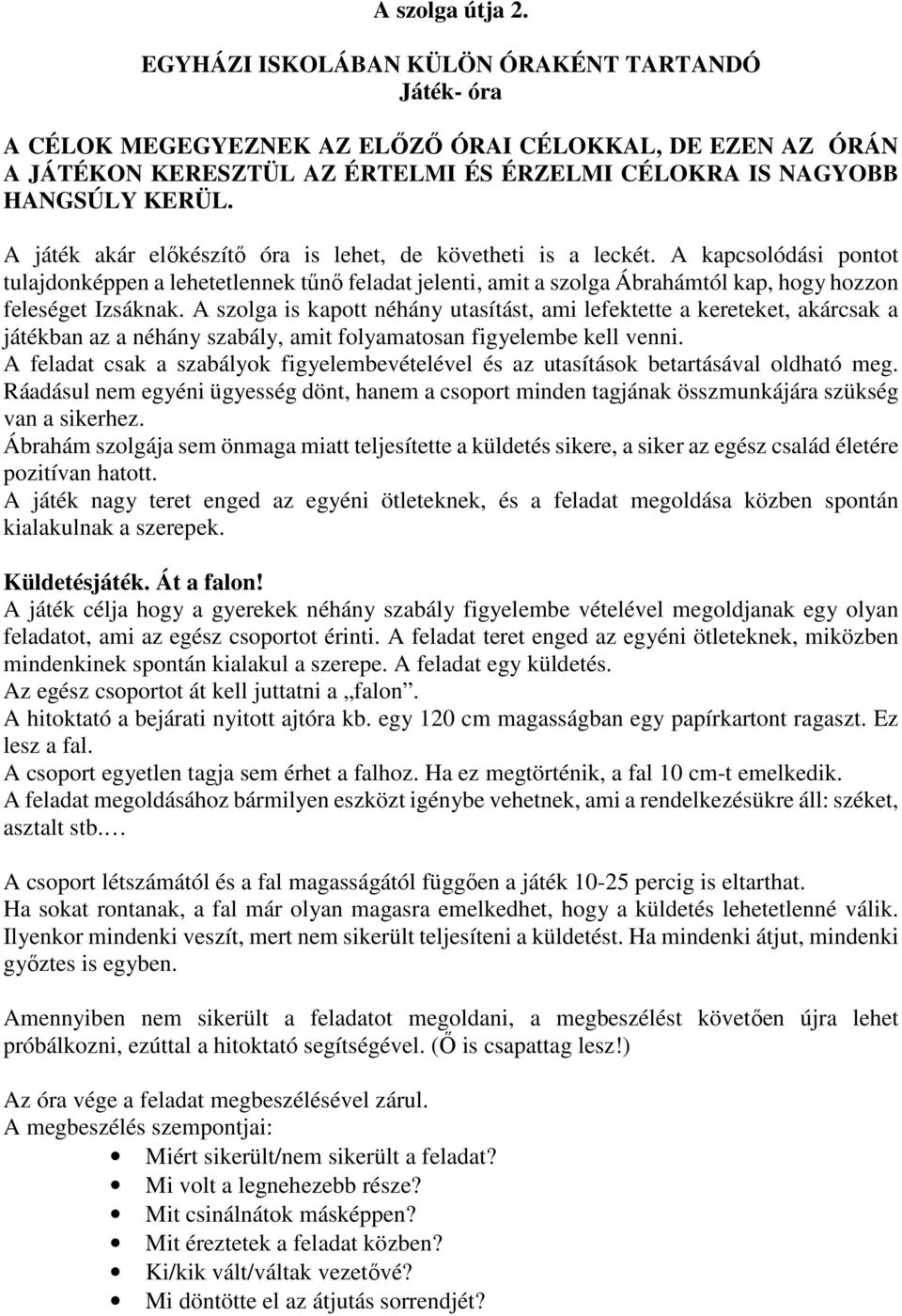 A játék akár előkészítő óra is lehet, de követheti is a leckét. A kapcsolódási pontot tulajdonképpen a lehetetlennek tűnő feladat jelenti, amit a szolga Ábrahámtól kap, hogy hozzon feleséget Izsáknak.