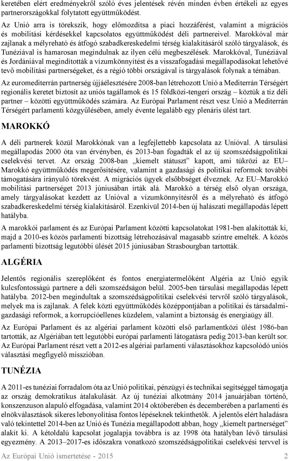 Marokkóval már zajlanak a mélyreható és átfogó szabadkereskedelmi térség kialakításáról szóló tárgyalások, és Tunéziával is hamarosan megindulnak az ilyen célú megbeszélések.