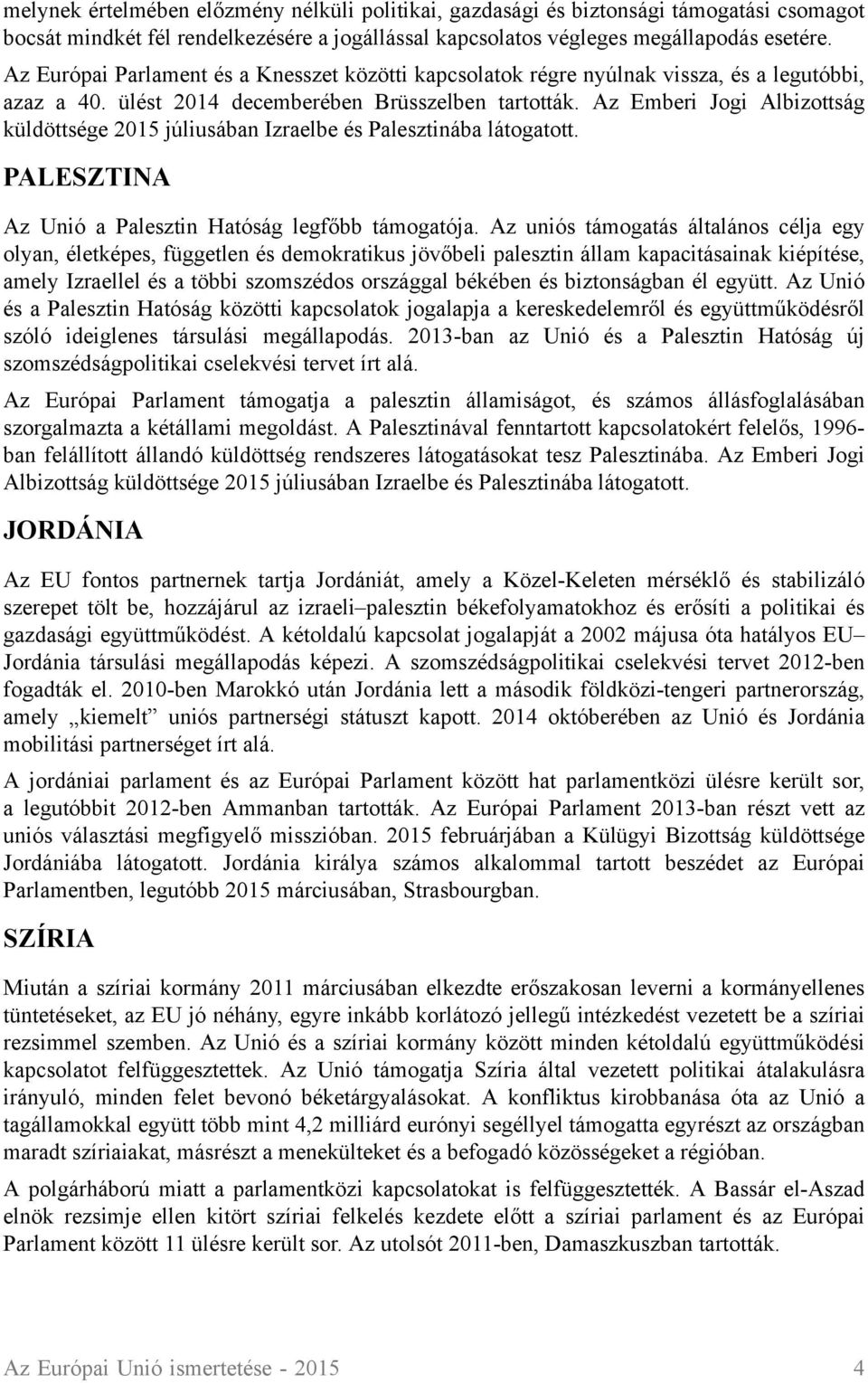 Az Emberi Jogi Albizottság küldöttsége 2015 júliusában Izraelbe és Palesztinába látogatott. PALESZTINA Az Unió a Palesztin Hatóság legfőbb támogatója.