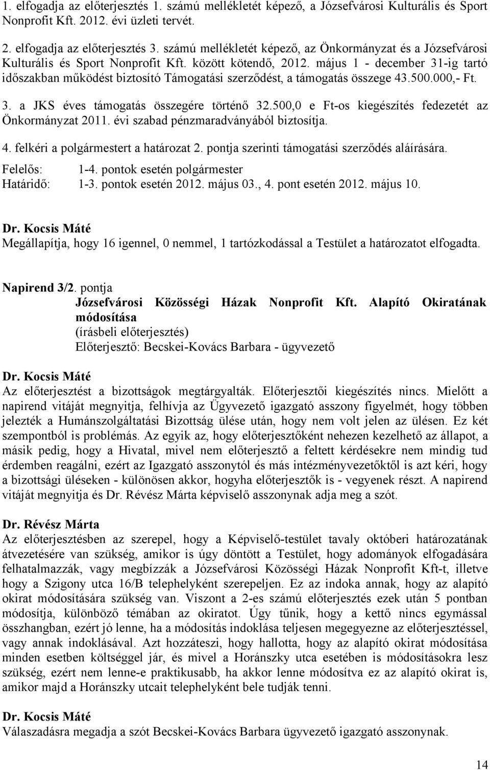 május 1 - december 31-ig tartó időszakban működést biztosító Támogatási szerződést, a támogatás összege 43.500.000,- Ft. 3. a JKS éves támogatás összegére történő 32.