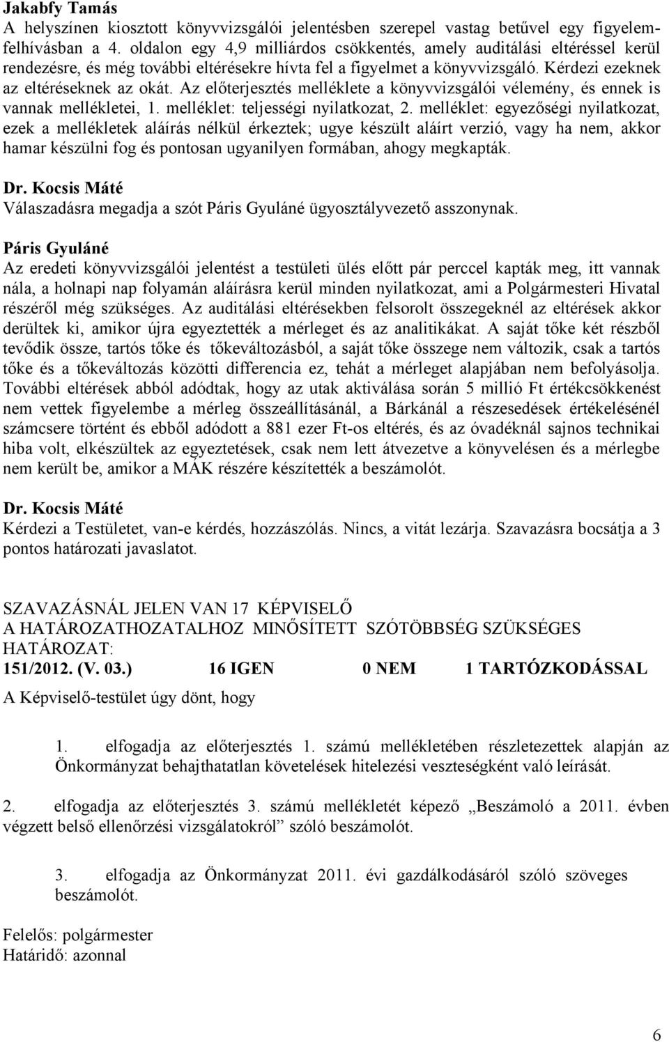 Az előterjesztés melléklete a könyvvizsgálói vélemény, és ennek is vannak mellékletei, 1. melléklet: teljességi nyilatkozat, 2.