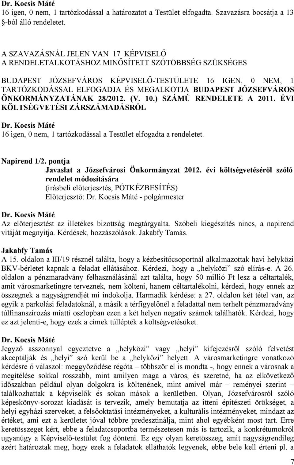 JÓZSEFVÁROS ÖNKORMÁNYZATÁNAK 28/2012. (V. 10.) SZÁMÚ RENDELETE A 2011. ÉVI KÖLTSÉGVETÉSI ZÁRSZÁMADÁSRÓL 16 igen, 0 nem, 1 tartózkodással a Testület elfogadta a rendeletet. Napirend 1/2.