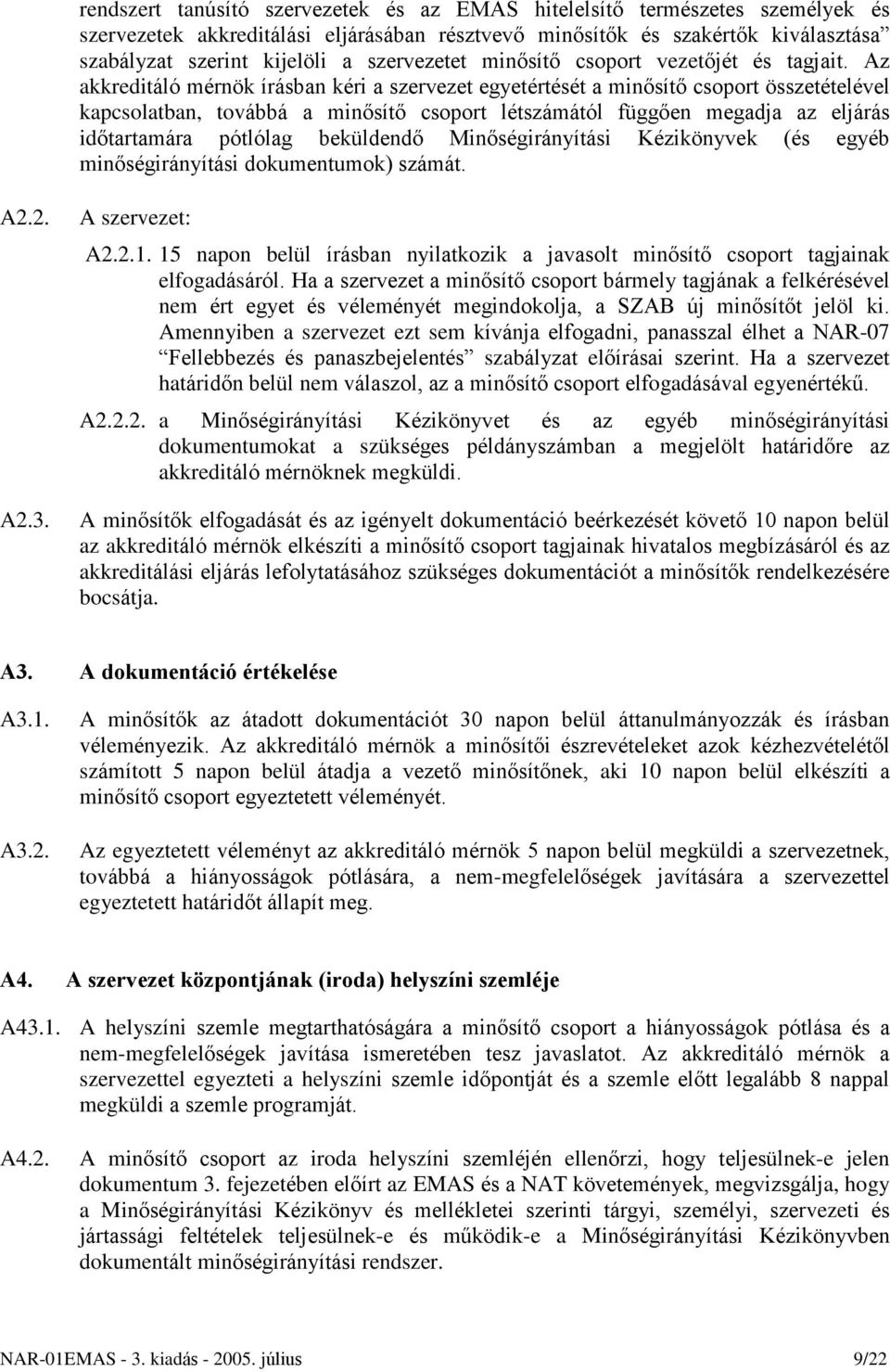 Az akkreditáló mérnök írásban kéri a szervezet egyetértését a minõsítõ csoport összetételével kapcsolatban, továbbá a minõsítõ csoport létszámától függõen megadja az eljárás idõtartamára pótlólag