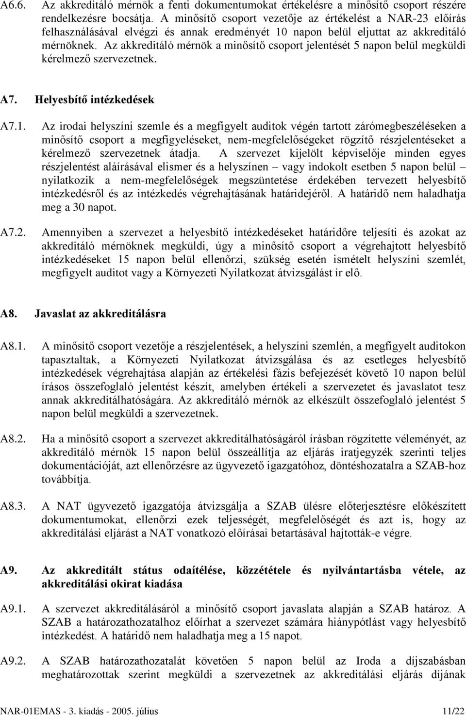 Az akkreditáló mérnök a minõsítõ csoport jelentését 5 napon belül megküldi kérelmezõ szervezetnek. A7. Helyesbítõ intézkedések A7.1. A7.2.