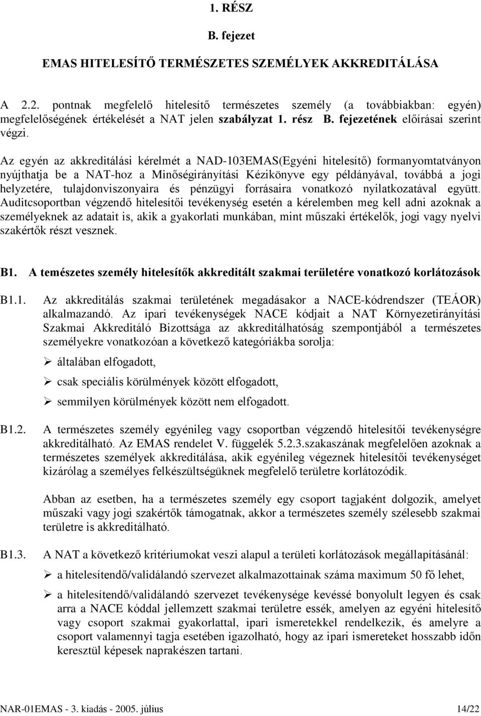 Az egyén az akkreditálási kérelmét a NAD-103EMAS(Egyéni hitelesítõ) formanyomtatványon nyújthatja be a NAT-hoz a Minõségirányítási Kézikönyve egy példányával, továbbá a jogi helyzetére,