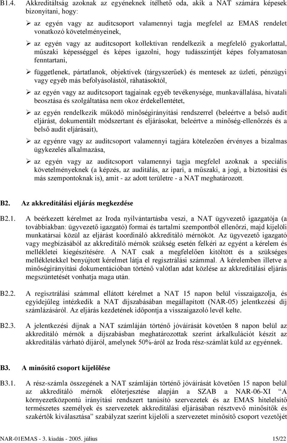 függetlenek, pártatlanok, objektívek (tárgyszerûek) és mentesek az üzleti, pénzügyi vagy egyéb más befolyásolástól, ráhatásoktól, az egyén vagy az auditcsoport tagjainak egyéb tevékenysége,